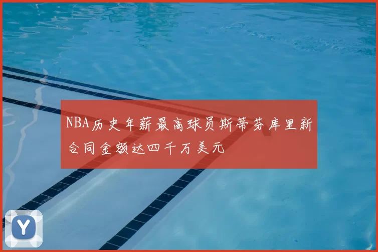 NBA历史年薪最高球员斯蒂芬库里新合同金额达四千万美元