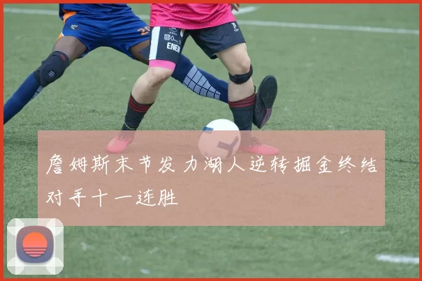 詹姆斯末节发力湖人逆转掘金终结对手十一连胜