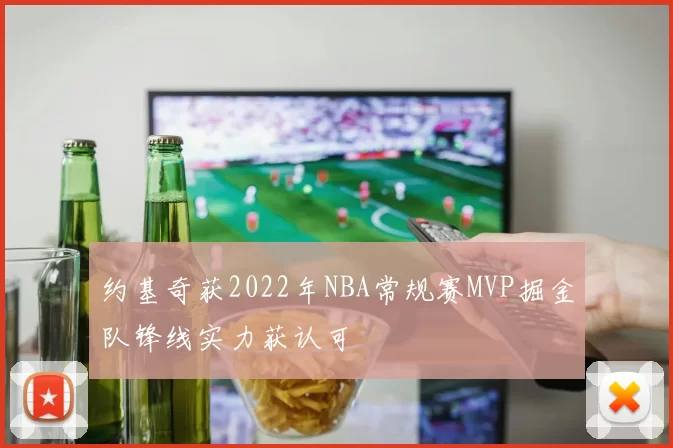 约基奇获2022年NBA常规赛MVP掘金队锋线实力获认可