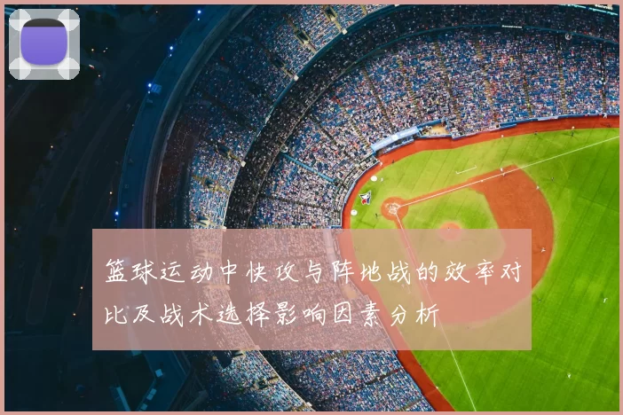 篮球运动中快攻与阵地战的效率对比及战术选择影响因素分析
