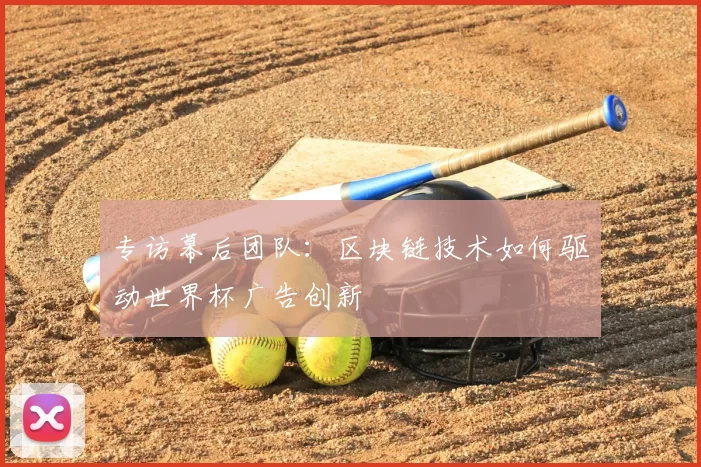 专访幕后团队：区块链技术如何驱动世界杯广告创新