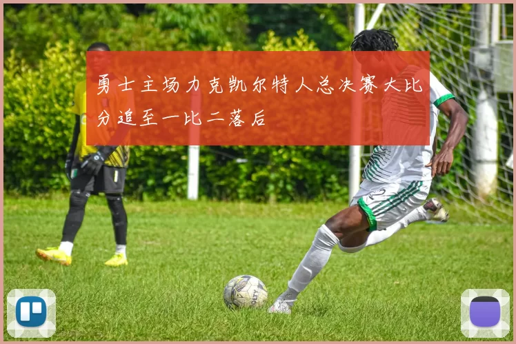 勇士主场力克凯尔特人总决赛大比分追至一比二落后