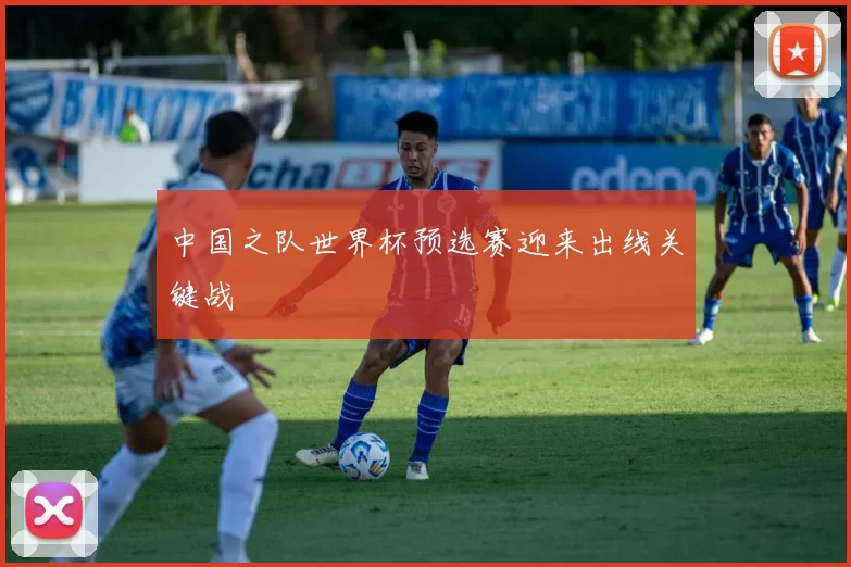 中国之队世界杯预选赛迎来出线关键战