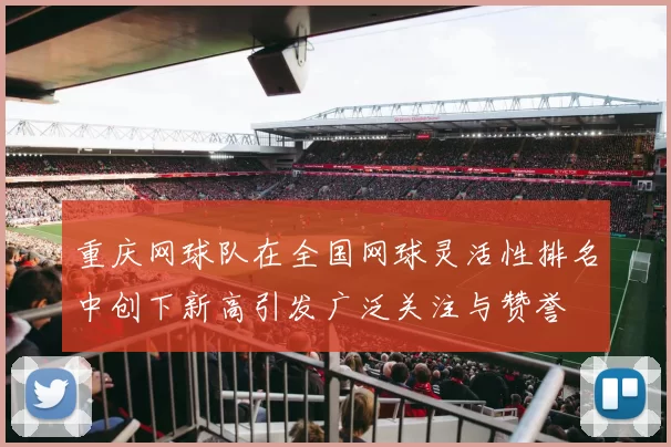 重庆网球队在全国网球灵活性排名中创下新高引发广泛关注与赞誉