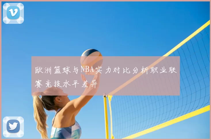欧洲篮球与NBA实力对比分析职业联赛竞技水平差异