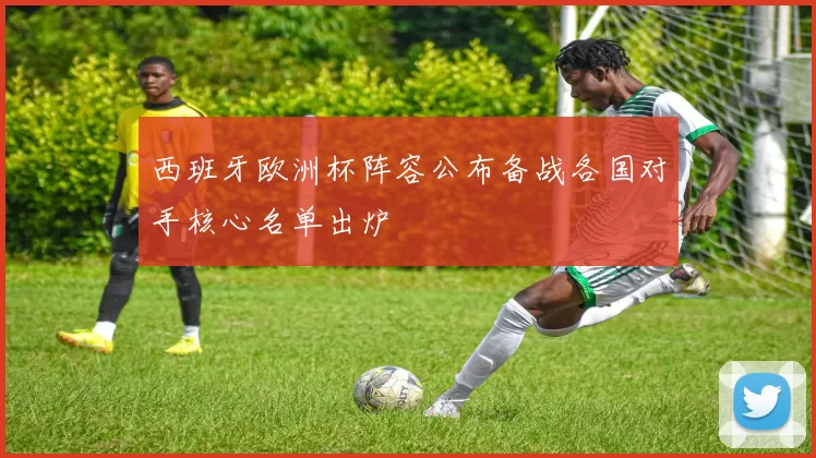 西班牙欧洲杯阵容公布备战各国对手核心名单出炉