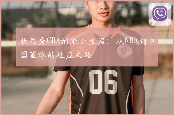 状元秀CBA的职业生涯:从NBA到中国篮球的适应之路