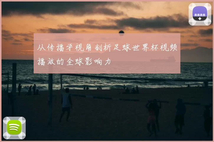 从传播学视角剖析足球世界杯视频播放的全球影响力