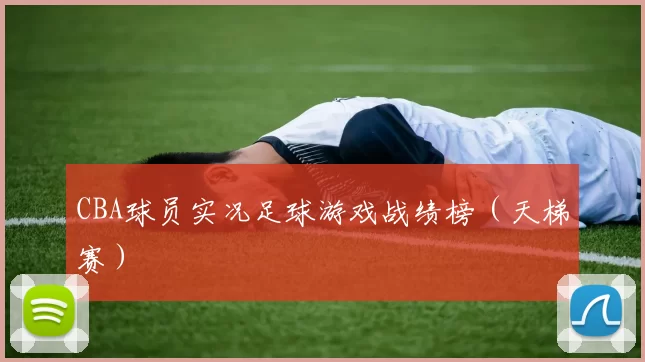 CBA球员实况足球游戏战绩榜（天梯赛）