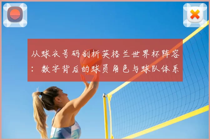 从球衣号码剖析英格兰世界杯阵容:数字背后的球员角色与球队体系