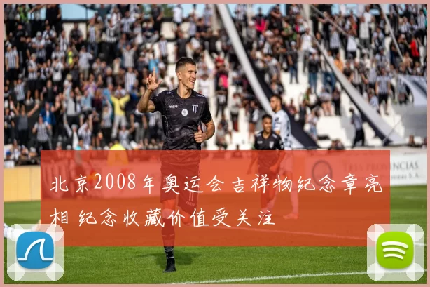 北京2008年奥运会吉祥物纪念章亮相 纪念收藏价值受关注