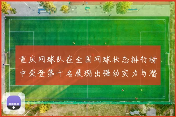 重庆网球队在全国网球状态排行榜中荣登第十名展现出强劲实力与潜力