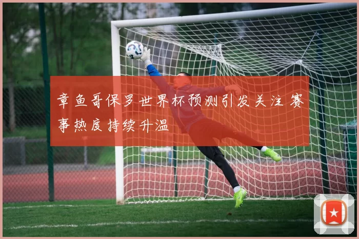 章鱼哥保罗世界杯预测引发关注 赛事热度持续升温