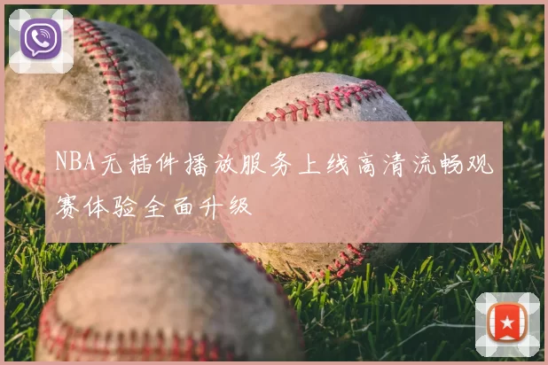 NBA无插件播放服务上线高清流畅观赛体验全面升级