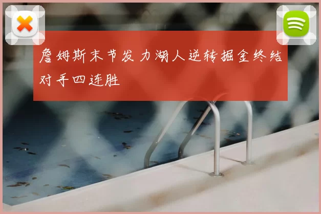 詹姆斯末节发力湖人逆转掘金终结对手四连胜