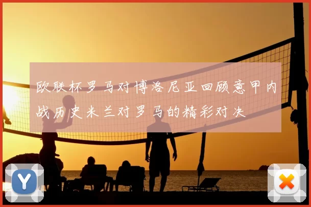 欧联杯罗马对博洛尼亚回顾意甲内战历史米兰对罗马的精彩对决