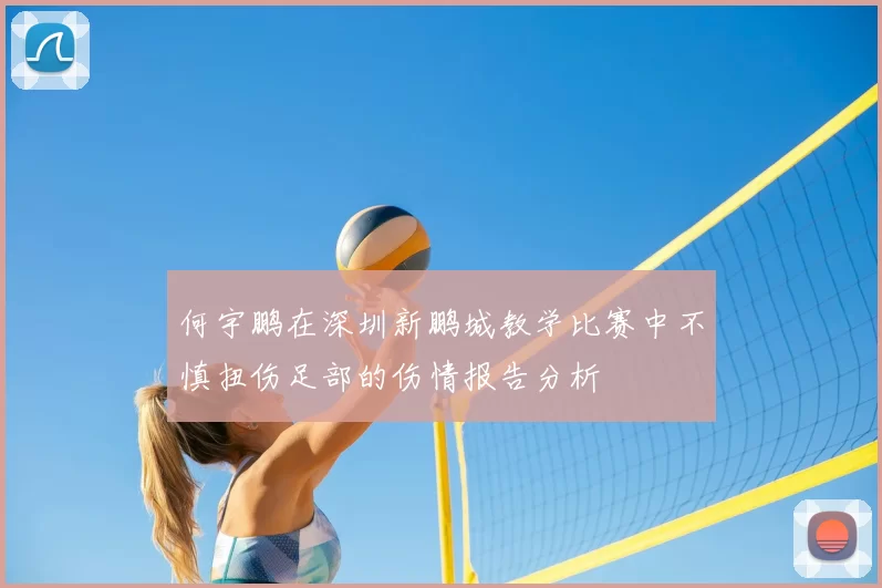 何宇鹏在深圳新鹏城教学比赛中不慎扭伤足部的伤情报告分析