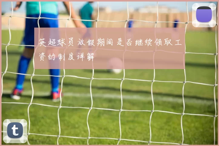 英超球员放假期间是否继续领取工资的制度详解