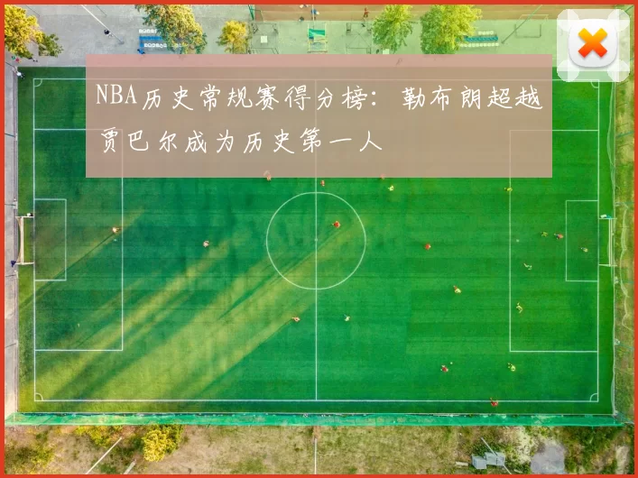 NBA历史常规赛得分榜:勒布朗超越贾巴尔成为历史第一人