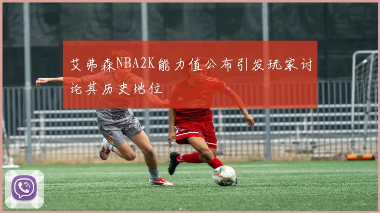 艾弗森NBA2K能力值公布引发玩家讨论其历史地位