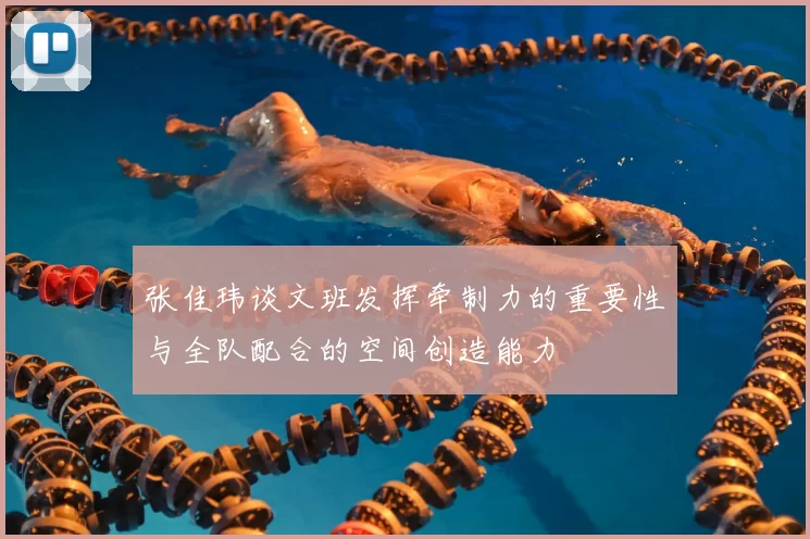 张佳玮谈文班发挥牵制力的重要性与全队配合的空间创造能力