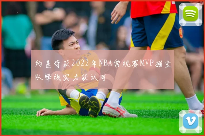 约基奇获2022年NBA常规赛MVP掘金队锋线实力获认可
